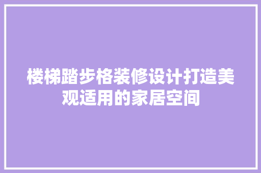 楼梯踏步格装修设计打造美观适用的家居空间