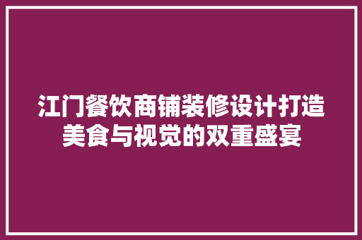 江门餐饮商铺装修设计打造美食与视觉的双重盛宴