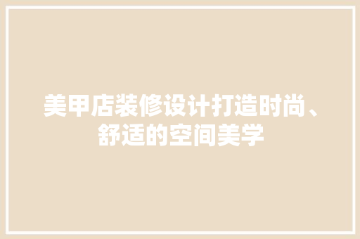 美甲店装修设计打造时尚、舒适的空间美学