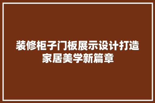 装修柜子门板展示设计打造家居美学新篇章