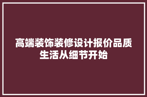 高端装饰装修设计报价品质生活从细节开始