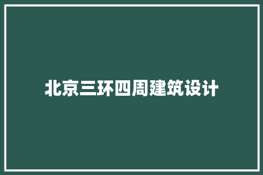 北京三环四周建筑设计 建筑设计
