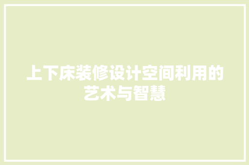 上下床装修设计空间利用的艺术与智慧 住宅建筑设计