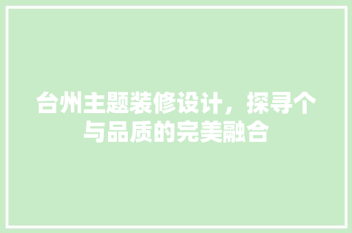 台州主题装修设计，探寻个与品质的完美融合