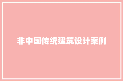 非中国传统建筑设计案例 施工技术