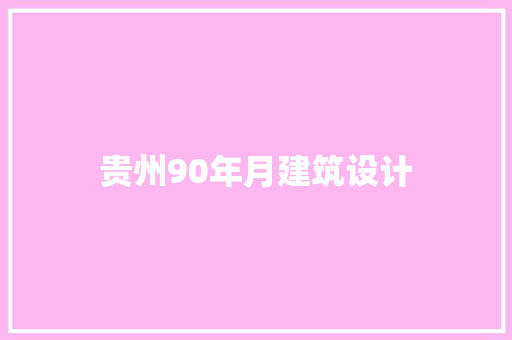 贵州90年月建筑设计 施工技术