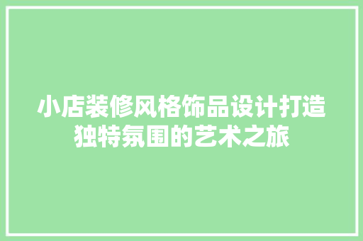 小店装修风格饰品设计打造独特氛围的艺术之旅 知识问答
