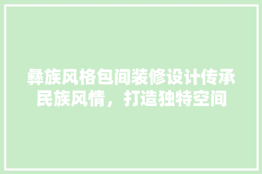 彝族风格包间装修设计传承民族风情，打造独特空间