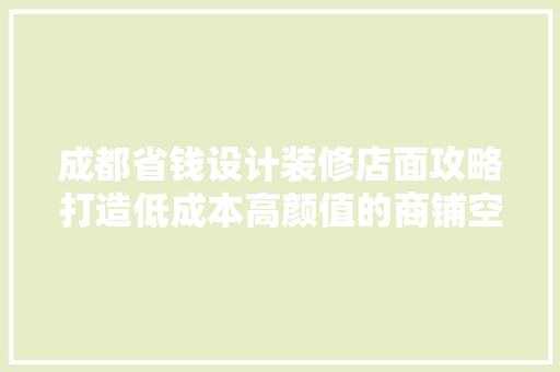 成都省钱设计装修店面攻略打造低成本高颜值的商铺空间 常用设备