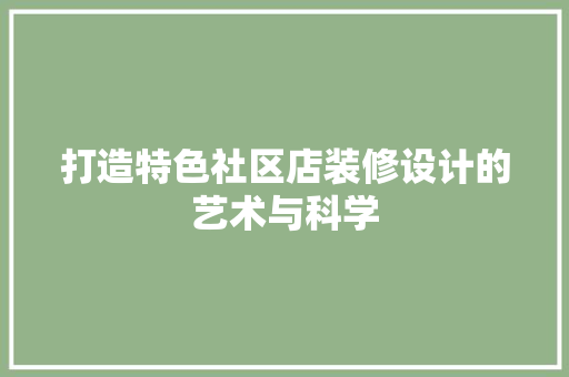打造特色社区店装修设计的艺术与科学