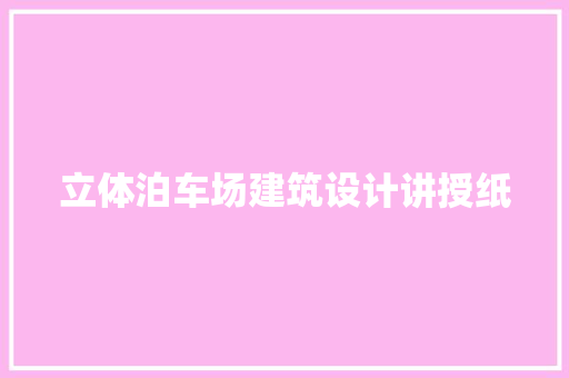 立体泊车场建筑设计讲授纸