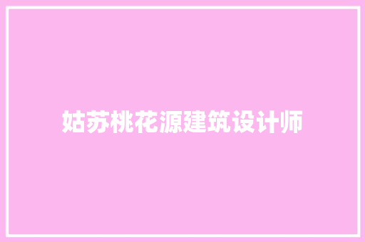 姑苏桃花源建筑设计师 常见问题