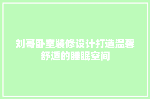 刘哥卧室装修设计打造温馨舒适的睡眠空间 工艺流程
