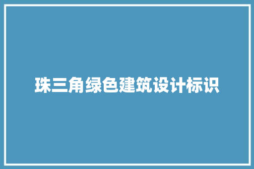 珠三角绿色建筑设计标识 工艺流程
