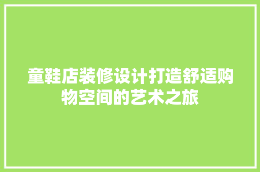 童鞋店装修设计打造舒适购物空间的艺术之旅