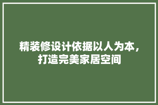 精装修设计依据以人为本，打造完美家居空间 生态建筑设计