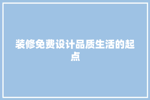 装修免费设计品质生活的起点
