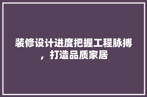 装修设计进度把握工程脉搏，打造品质家居 常用建材