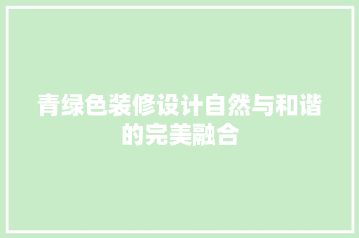 青绿色装修设计自然与和谐的完美融合 建筑法规