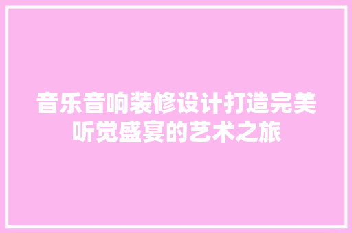 音乐音响装修设计打造完美听觉盛宴的艺术之旅