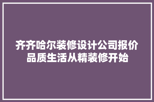 齐齐哈尔装修设计公司报价品质生活从精装修开始