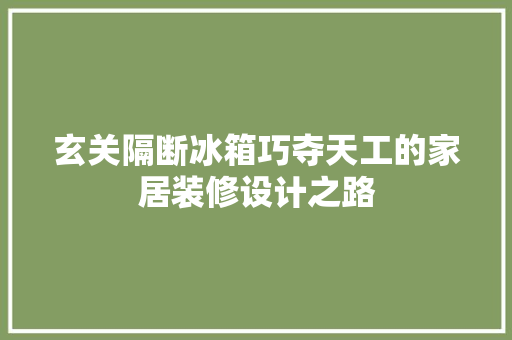 玄关隔断冰箱巧夺天工的家居装修设计之路