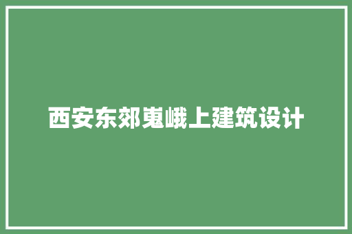 西安东郊嵬峨上建筑设计