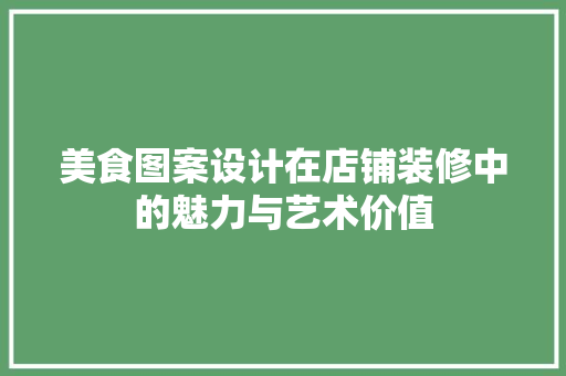 美食图案设计在店铺装修中的魅力与艺术价值