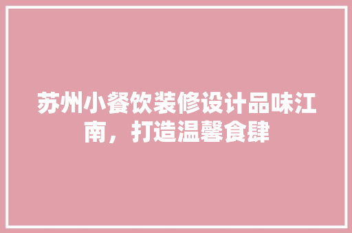 苏州小餐饮装修设计品味江南，打造温馨食肆