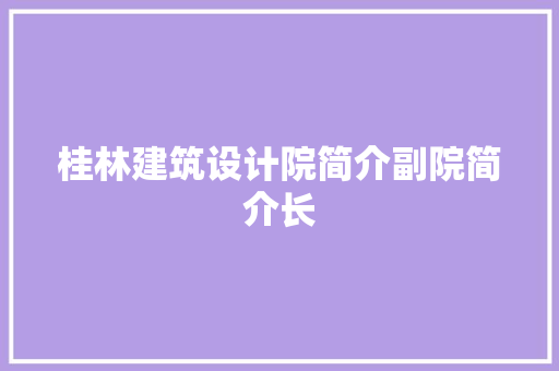 桂林建筑设计院简介副院简介长