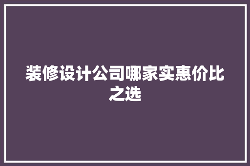 装修设计公司哪家实惠价比之选 施工技术