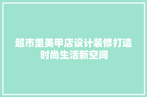 超市里美甲店设计装修打造时尚生活新空间