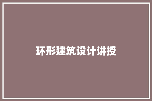 环形建筑设计讲授 知识问答