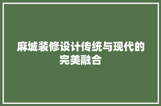 麻城装修设计传统与现代的完美融合 设计原则