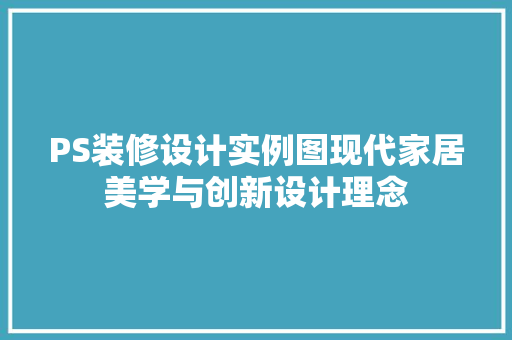 PS装修设计实例图现代家居美学与创新设计理念 住宅建筑设计
