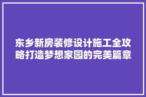 东乡新房装修设计施工全攻略打造梦想家园的完美篇章 公共建筑设计