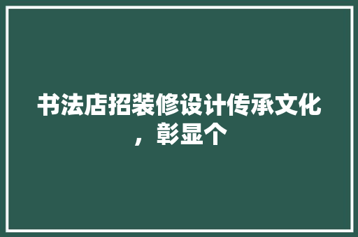 书法店招装修设计传承文化，彰显个