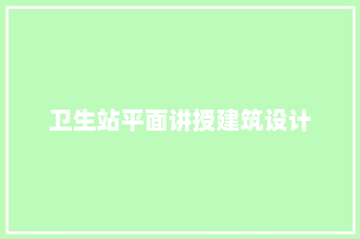 卫生站平面讲授建筑设计