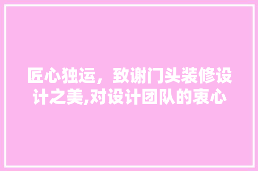 匠心独运，致谢门头装修设计之美,对设计团队的衷心感谢