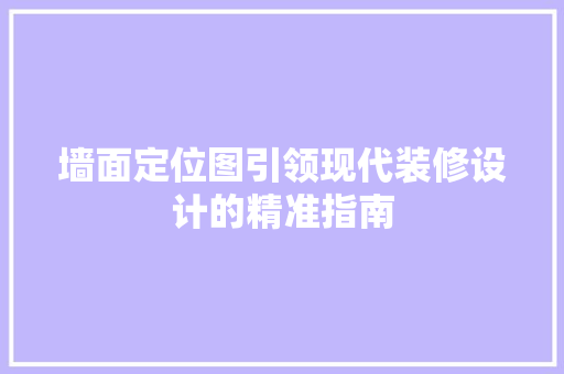 墙面定位图引领现代装修设计的精准指南