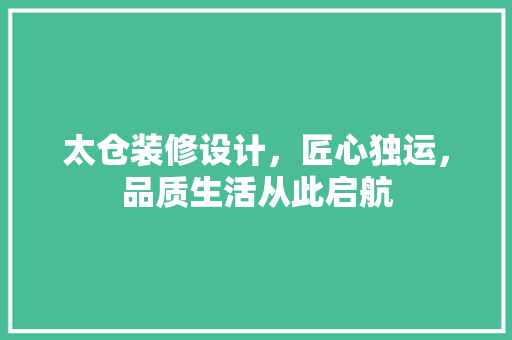 太仓装修设计，匠心独运，品质生活从此启航 材料设备