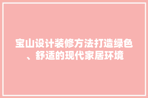宝山设计装修方法打造绿色、舒适的现代家居环境