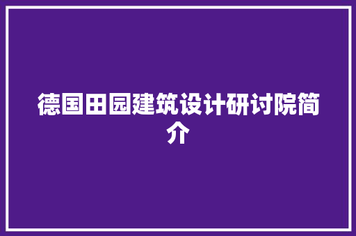 德国田园建筑设计研讨院简介 施工技术