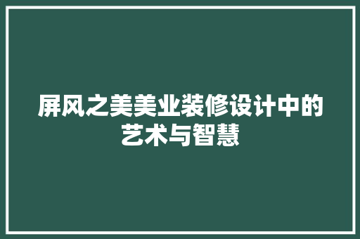 屏风之美美业装修设计中的艺术与智慧