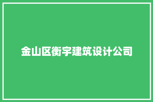 金山区衡宇建筑设计公司 施工管理