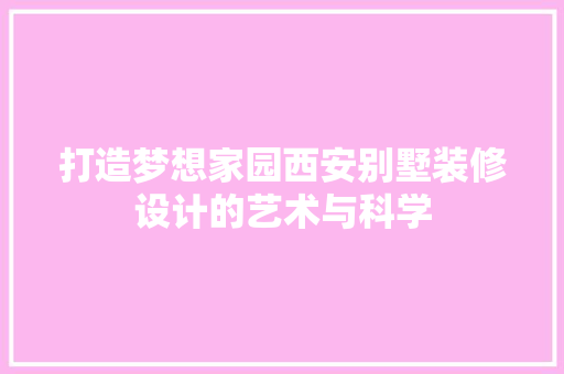 打造梦想家园西安别墅装修设计的艺术与科学 施工工艺