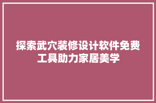 探索武穴装修设计软件免费工具助力家居美学