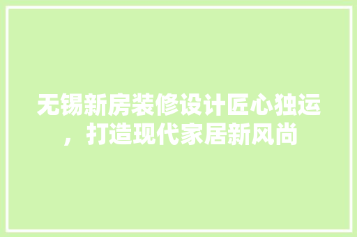 无锡新房装修设计匠心独运，打造现代家居新风尚
