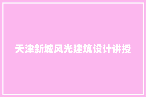 天津新城风光建筑设计讲授