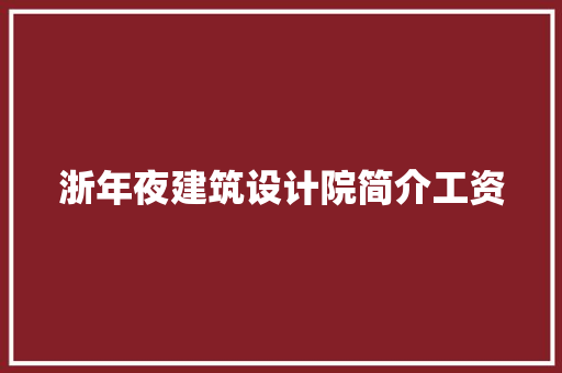 浙年夜建筑设计院简介工资 知识问答